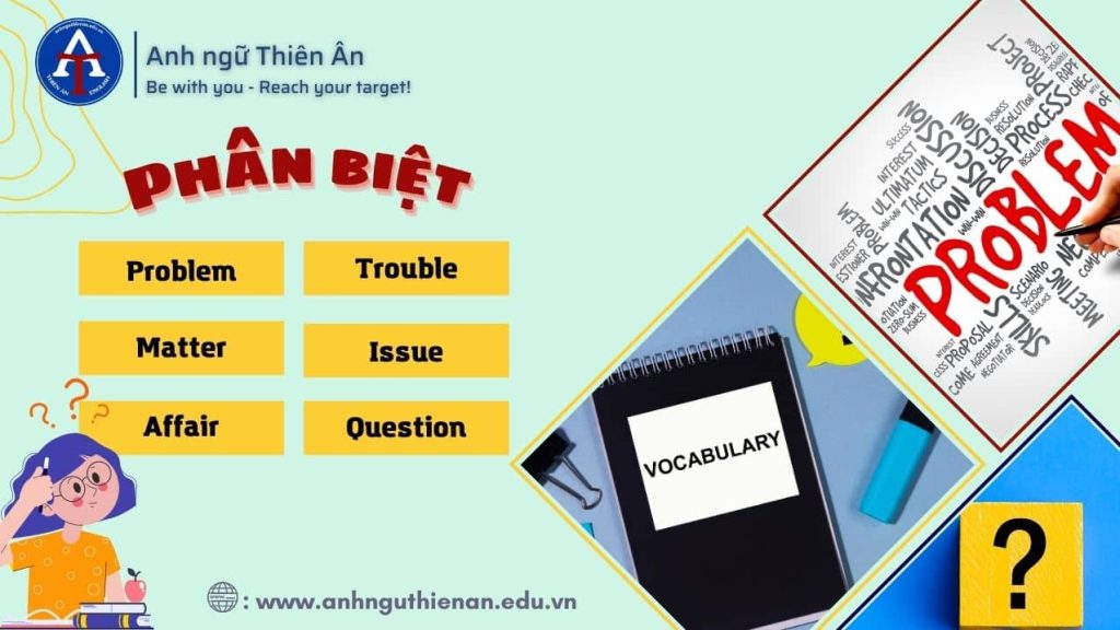 phan biet problem, trouble, matter, issue, affair, question trong tieng anh - anh ngu thien an
