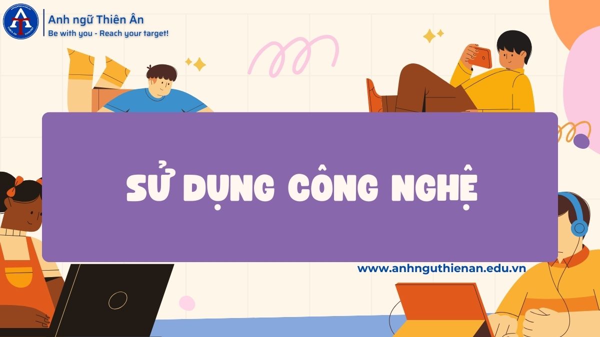 05 kinh nghiem su dung cong nghe de hoc tap & giai tri cho cac ban tre - anh ngu thien an