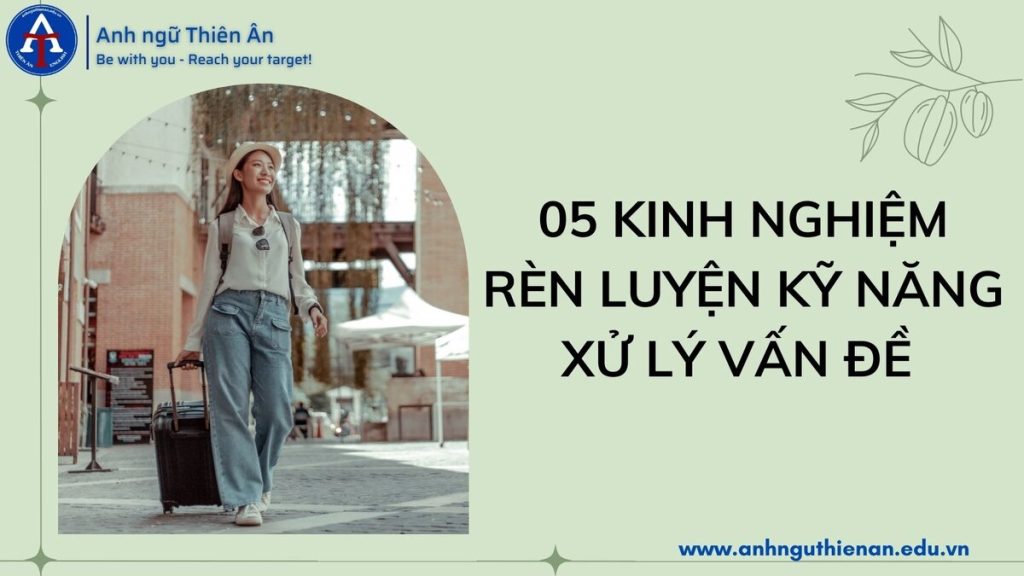 5 kinh nghiem ran luyen ky nang xu ly van de cho cac ban tre - anh ngu thien an