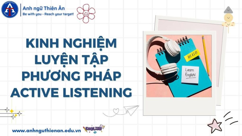 kinh nghiem luyen tap phuong phap active listening - anh ngu thien an