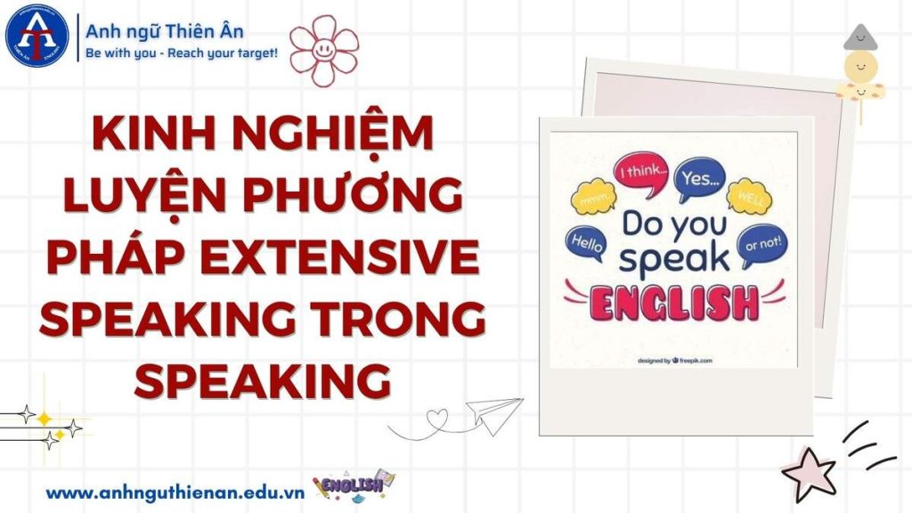 kinh nghiem luyen tap phuong phap extensive speaking - anh ngu thien an