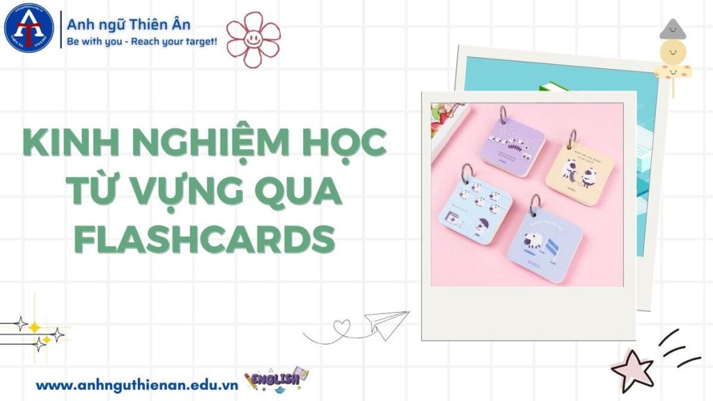 kinh nghiem hoc tu vung voi phuong phap flashcards - anh ngu thien an