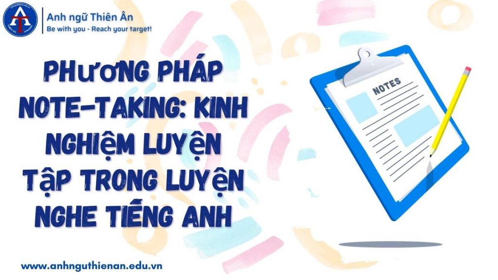 kinh nghiem luyen nghe voi phuong phap note-taking - anh ngu thien an