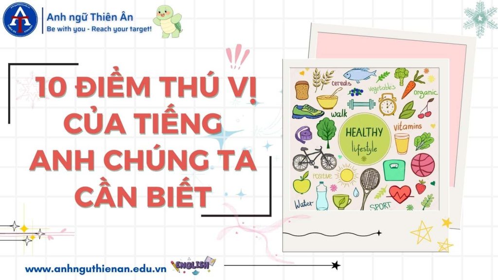 10 diem thu vi của tieng anh - anh ngu thien an