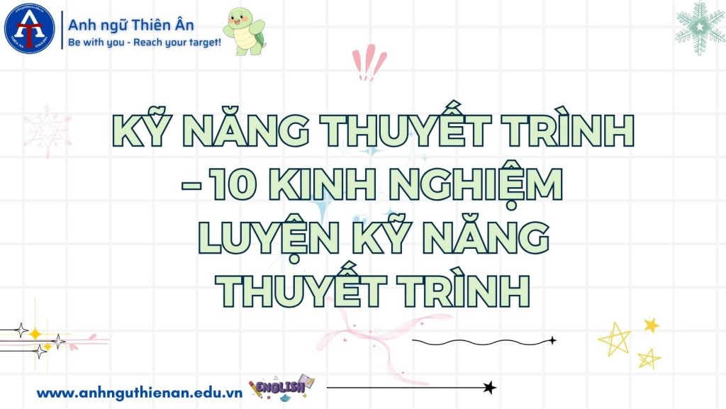 KỸ NĂNG THUYẾT TRÌNH – 10 KINH NGHIỆM LUYỆN KỸ NĂNG THUYẾT TRÌNH