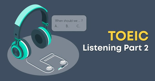 TOEIC Listening Part 2 là phần thi thứ hai trong bài thi TOEIC Listening